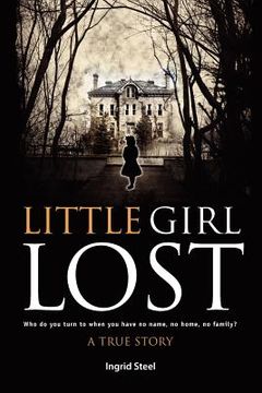 portada Little Girl Lost: Who do you turn to when you have no name, no home, no family? (en Inglés)