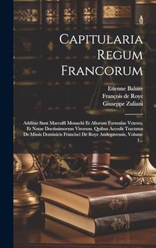 portada Capitularia Regum Francorum: Additae Sunt Marculfi Monachi et Aliorum Formulae Veteres, et Notae Doctissimorum Virorum. Quibus Accedit Tractatus de. Andegavensis, Volume 1. (en Latin)