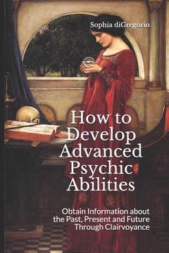 portada How to Develop Advanced Psychic Abilities: Obtain Information about the Past, Present and Future Through Clairvoyance (en Inglés)
