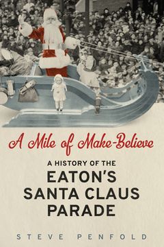 portada A Mile of Make-Believe: A History of the Eaton's Santa Claus Parade