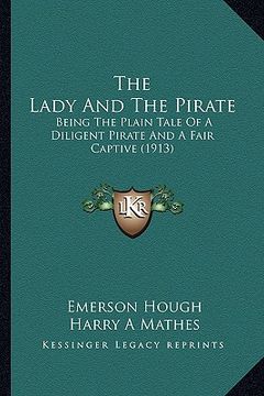 portada the lady and the pirate the lady and the pirate: being the plain tale of a diligent pirate and a fair captivebeing the plain tale of a diligent pirate (en Inglés)