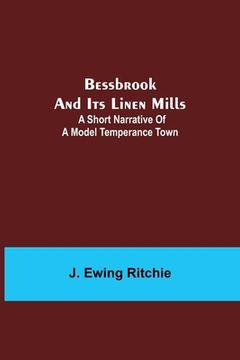 portada Bessbrook and Its Linen Mills: A Short Narrative of a Model Temperance Town (en Inglés)