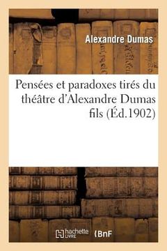 portada Pensées Et Paradoxes Tirés Du Théâtre d'Alexandre Dumas Fils (in French)