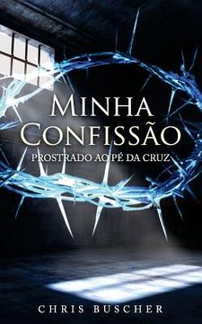 portada Minha Confissao: Prostrado ao pé da Cruz (en Portugués)