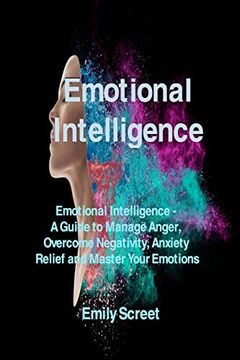 portada Emotional Intelligence: Emotional Intelligence - a Guide to Manage Anger, Overcome Negativity, Anxiety Relief and Master Your Emotions (en Inglés)