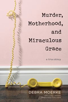 portada Murder, Motherhood, and Miraculous Grace: A True Story (en Inglés)