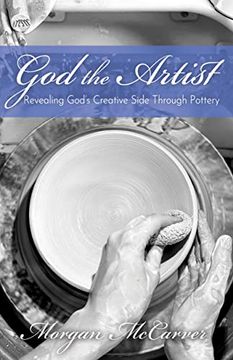 portada God the Artist: Revealing God’S Creative Side Through Pottery (in English)