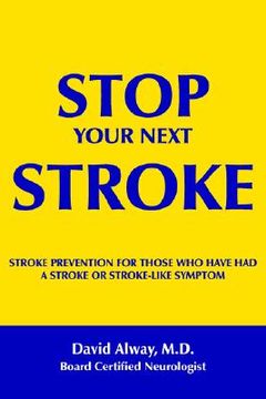 portada stop your next stroke: stroke prevention for those who have had a stroke or stroke-like symptom (en Inglés)