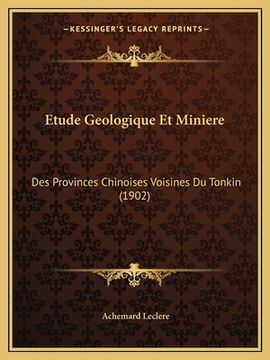 portada Etude Geologique Et Miniere: Des Provinces Chinoises Voisines Du Tonkin (1902) (en Francés)