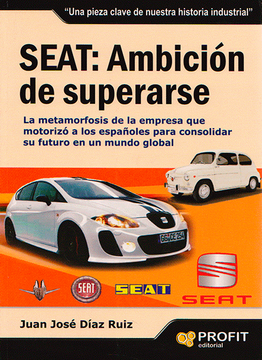portada Seat: Ambición de Superarse: La Metamorfosis de la Empresa que Motorizó a los Españoles Para Consolidar su Futuro en un Mundo Global (in Spanish)