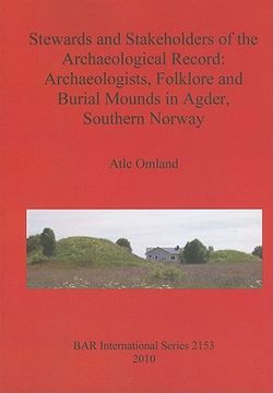 portada stewards and stakeholders of the archaeological record: archaeologists, folklore and burial mounds in agder, southern norway (in English)