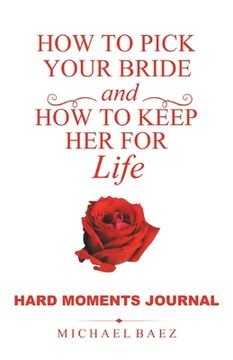 portada How to Pick Your Bride and How to Keep Her for Life: Hard Moments Journal (en Inglés)