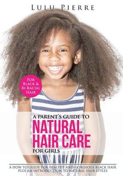 portada A Parent's Guide to Natural Hair Care for Girls: A how to guide for healthy and gorgeous black hair plus an introduction to natural hair styles (en Inglés)