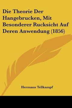 portada Die Theorie Der Hangebrucken, Mit Besonderer Rucksicht Auf Deren Anwendung (1856) (en Alemán)