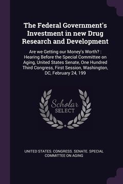 portada The Federal Government's Investment in new Drug Research and Development: Are we Getting our Money's Worth?: Hearing Before the Special Committee on A