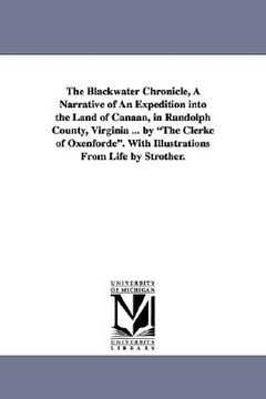 portada the blackwater chronicle, a narrative of an expedition into the land of canaan, in randolph county, virginia ... by "the clerke of oxenforde." with il