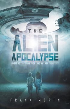 portada The Alien Apocalypse: Where Do They Come From? And Why Are They Here? (en Inglés)