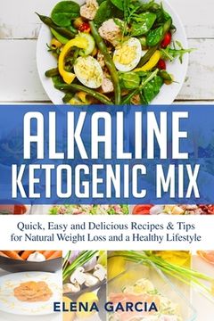 portada Alkaline Ketogenic Mix: Quick, Easy, and Delicious Recipes & Tips for Natural Weight Loss and a Healthy Lifestyle (in English)