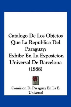 portada Catalogo de los Objetos que la Republica del Paraguay: Exhibe en la Exposicion Universal de Barcelona (1888)