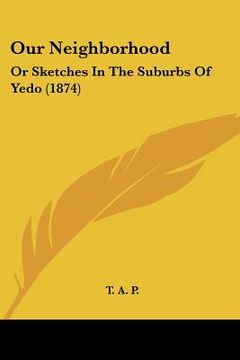portada our neighborhood: or sketches in the suburbs of yedo (1874) (in English)