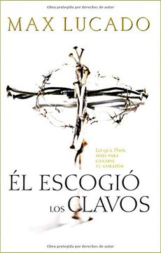 portada El Escogió los Clavos lo que Dios Hizo Para Ganarse tu Corazón (in Spanish)