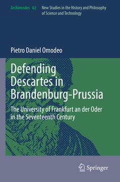portada Defending Descartes in Brandenburg-Prussia: The University of Frankfurt an Der Oder in the Seventeenth Century