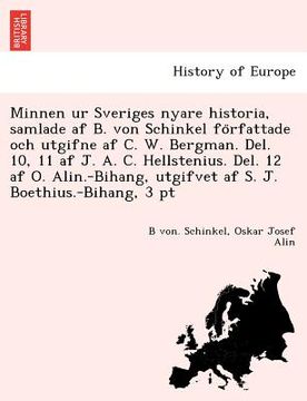 portada Minnen ur Sveriges nyare historia, samlade af B. von Schinkel författade och utgifne af C. W. Bergman. Del. 10, 11 af J. A. C. Hellstenius. Del. (en Sueco)