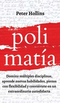 portada Polimatía: Domina Múltiples Disciplinas, Aprende Nuevas Habilidades, Piensa con Flexibilidad y Conviértete en un Extraordinario Autodidacta