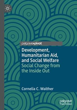 portada Development, Humanitarian Aid, and Social Welfare: Social Change from the Inside Out (en Inglés)