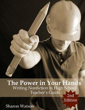 portada The Power in Your Hands: Writing Nonfiction in High School, 2nd Edition: Teacher's Guide (in English)
