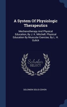 portada A System Of Physiologic Therapeutics: Mechanotherapy And Physical Education, By J. K. Mitchell. Physical Education By Muscular Exercise, By L. H. Guli