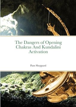 portada The Dangers of Opening Chakras And Kundalini Activation (en Inglés)