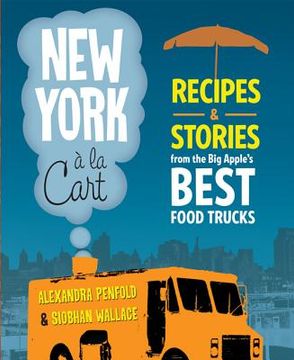 portada new york a la cart: recipes and stories from the big apple's best food trucks (en Inglés)