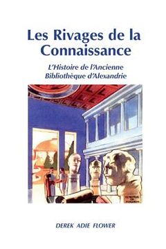 portada Les Rivages de la Connaissance: L'Histoire de l'Ancienne Bibliothèque d'Alexandrie (en Francés)
