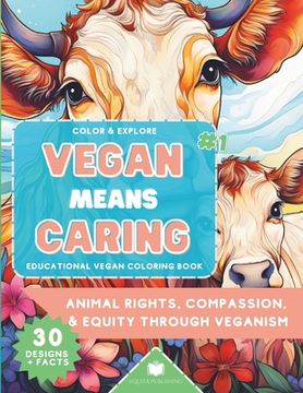 portada Color & Explore: Vegan Means Caring #1: Educational Vegan Coloring Book: Animal Rights, Compassion & Equity through Veganism (en Inglés)