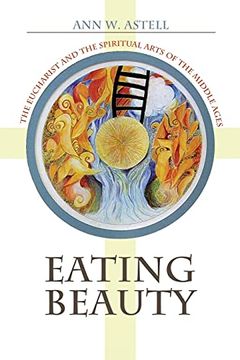portada Eating Beauty: The Eucharist and the Spiritual Arts of the Middle Ages (en Inglés)