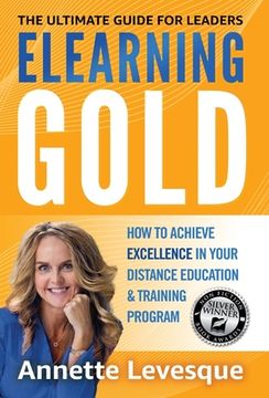 portada Elearning Gold - The Ultimate Guide for Leaders: How to Achieve Excellence in Your Distance Education & Training Program (en Inglés)