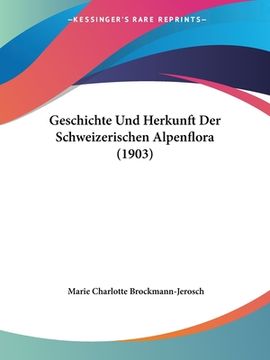 portada Geschichte Und Herkunft Der Schweizerischen Alpenflora (1903) (en Alemán)