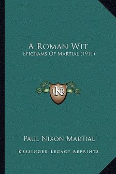 portada a roman wit a roman wit: epigrams of martial (1911) (en Inglés)