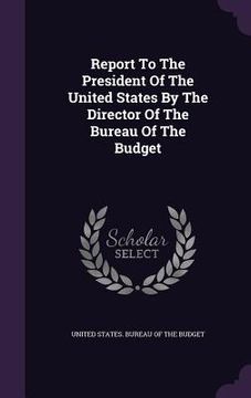 portada Report To The President Of The United States By The Director Of The Bureau Of The Budget (en Inglés)