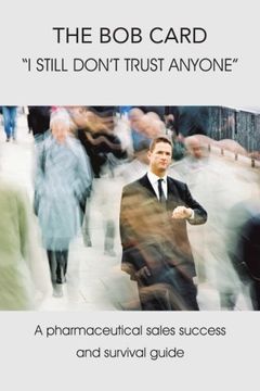 portada The Bob Card "I still don't trust anyone": A Pharmaceutical Sales Success and Survival Guide