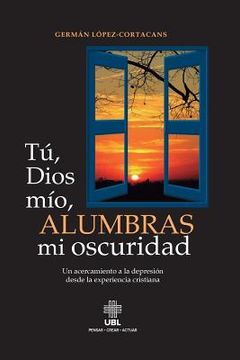 portada Tu, Dios mio, alumbras mi oscuridad: Un acercamiento a la depresion desde la experiencia cristiana (in Spanish)