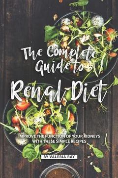 portada The Complete Guide to Renal Diet: Improve the Function of Your Kidneys with These Simple Recipes