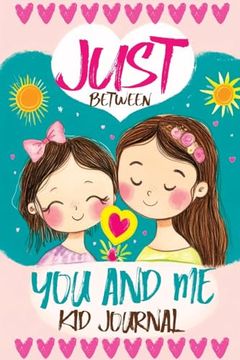 portada Just Between you and me kid Journal: Mother and Daughter Pass Back and Forth a Diary With Prompts, Guided by Love, Meaningful Conversations, Strong Relationships and Time for Confidences (en Inglés)