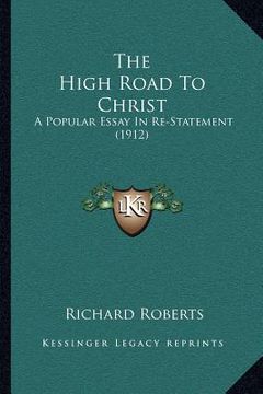 portada the high road to christ: a popular essay in re-statement (1912) (en Inglés)