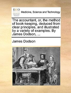 portada the accountant, or, the method of book-keeping, deduced from clear principles, and illustrated by a variety of examples. by james dodson, ...