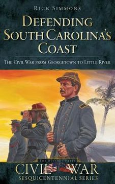 portada Defending South Carolina: The Civil War from Georgetown to Little River (in English)