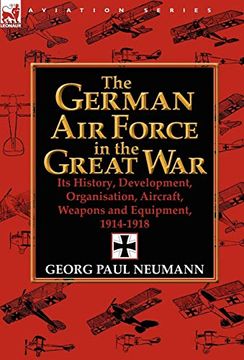 portada The German air Force in the Great War: Its History, Development, Organisation, Aircraft, Weapons and Equipment, 1914-1918 (in English)