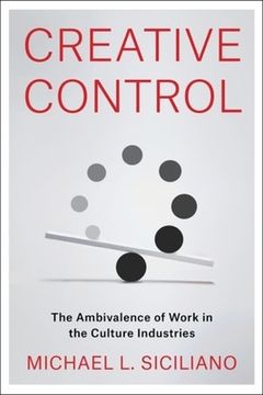 portada Creative Control: The Ambivalence of Work in the Culture Industries (en Inglés)