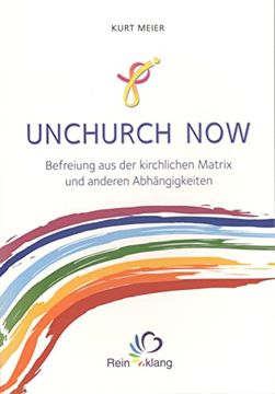 portada Unchurch Now: Befreiung aus der Kirchlichen Matrix und Anderen Abhängigkeiten (en Alemán)